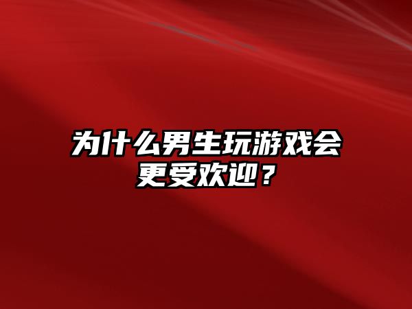 为什么男生玩游戏会更受欢迎？