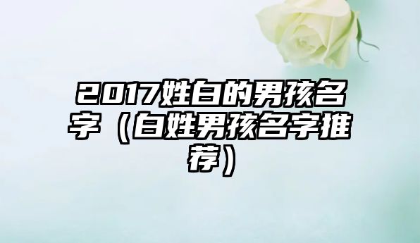 2017姓白的男孩名字（白姓男孩名字推荐）