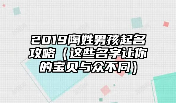 2019陶姓男孩起名攻略（这些名字让你的宝贝与众不同）