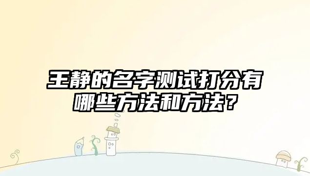 王静的名字测试打分有哪些方法和方法？