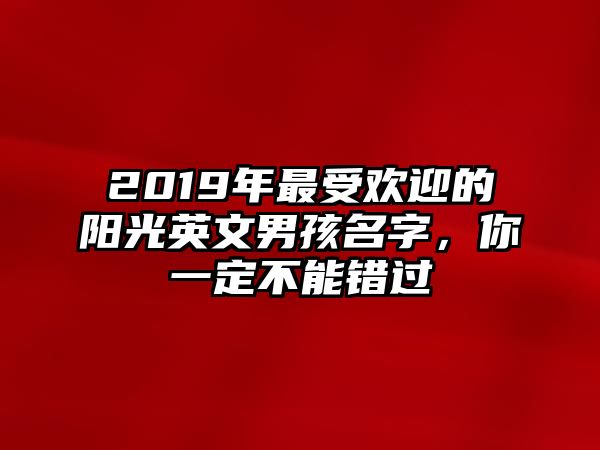 2019年最受欢迎的阳光英文男孩名字，你一定不能错过