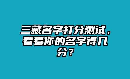 三藏名字打分测试，看看你的名字得几分？