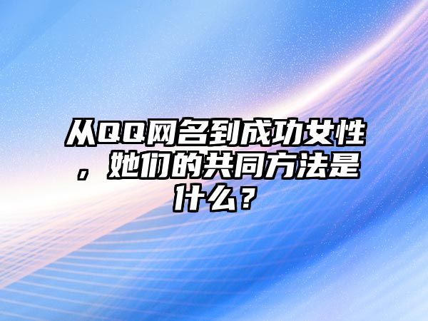 从QQ网名到成功女性，她们的共同方法是什么？