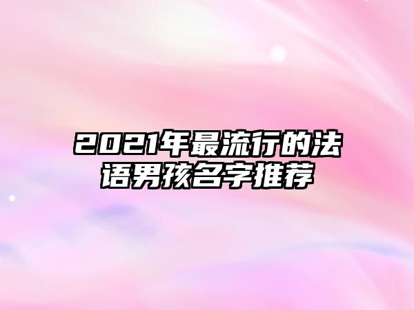 2021年最流行的法语男孩名字推荐