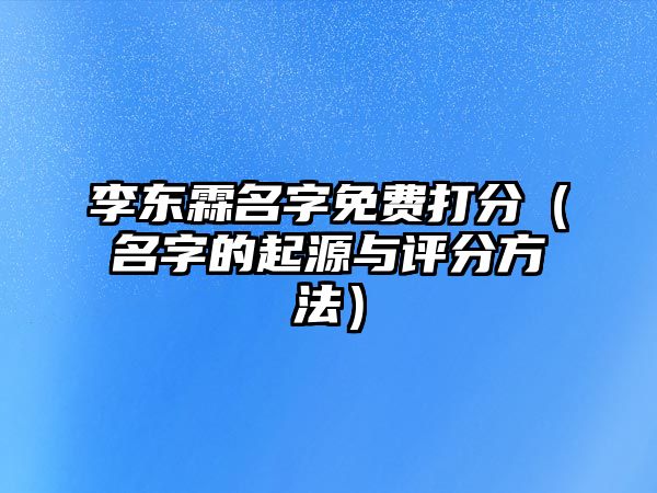 李东霖名字免费打分（名字的起源与评分方法）