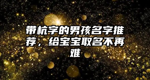 带杭字的男孩名字推荐，给宝宝取名不再难