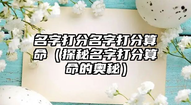 名字打分名字打分算命（探秘名字打分算命的奥秘）