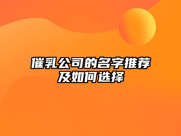 催乳公司的名字推荐及如何选择