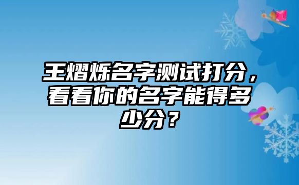 王熠烁名字测试打分，看看你的名字能得多少分？