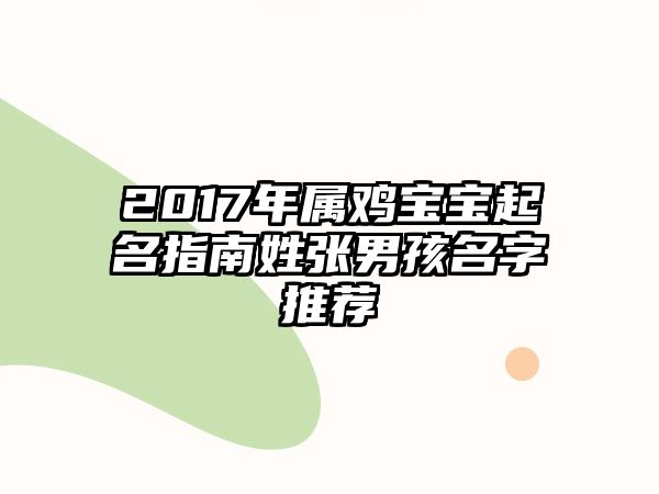 2017年属鸡宝宝起名指南姓张男孩名字推荐