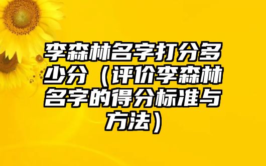 李森林名字打分多少分（评价李森林名字的得分标准与方法）