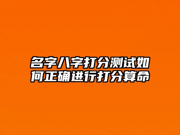 名字八字打分测试如何正确进行打分算命