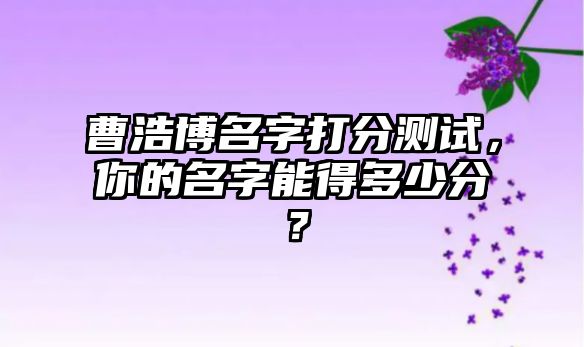 曹浩博名字打分测试，你的名字能得多少分？