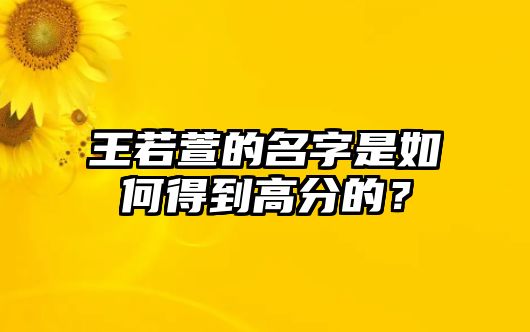 王若萱的名字是如何得到高分的？