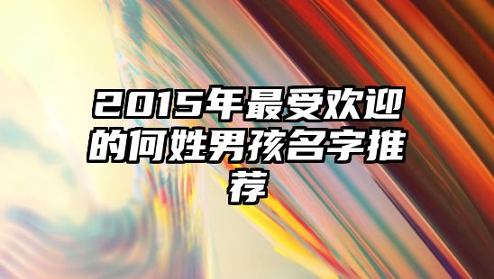 2015年最受欢迎的何姓男孩名字推荐