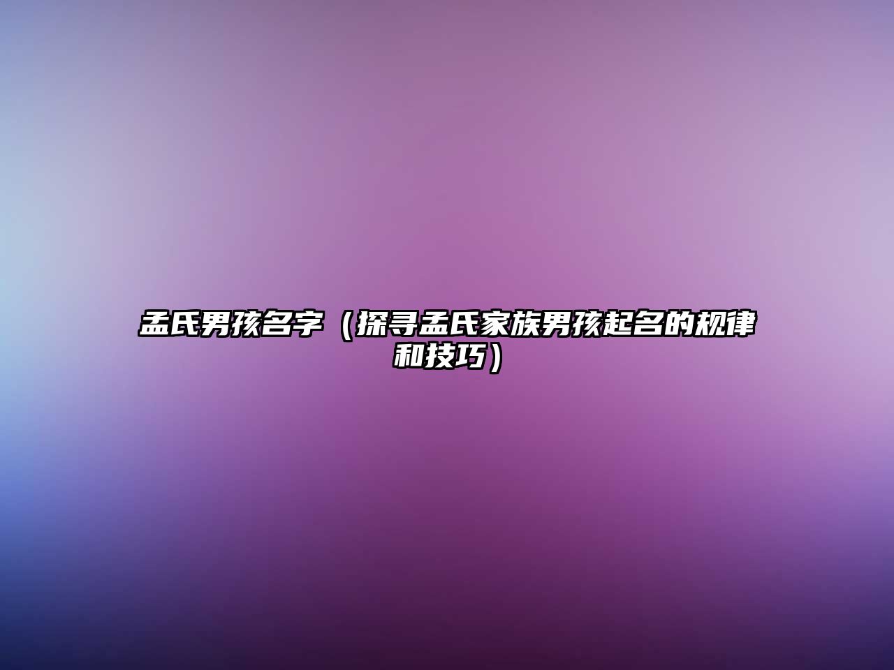 孟氏男孩名字（探寻孟氏家族男孩起名的规律和技巧）