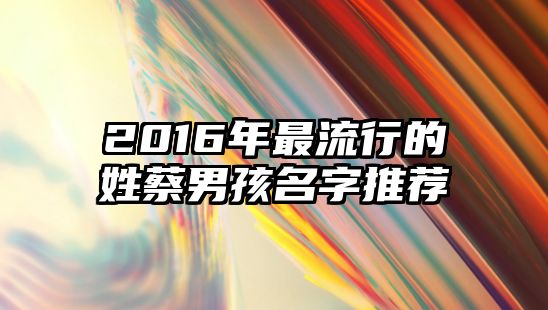 2016年最流行的姓蔡男孩名字推荐