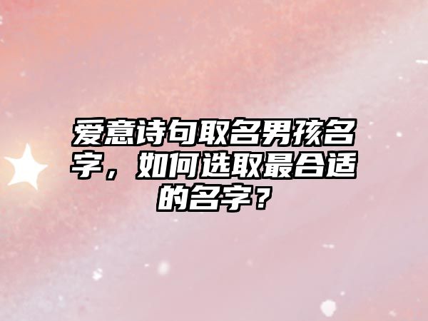 爱意诗句取名男孩名字，如何选取最合适的名字？