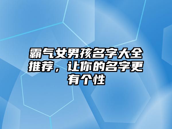 霸气女男孩名字大全推荐，让你的名字更有个性