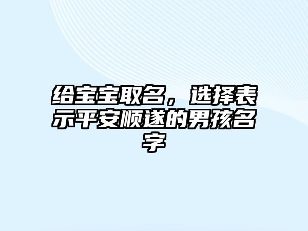 给宝宝取名，选择表示平安顺遂的男孩名字