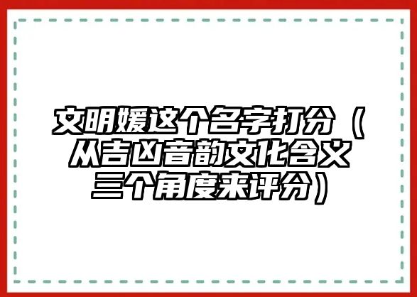 文明媛这个名字打分（从吉凶音韵文化含义三个角度来评分）