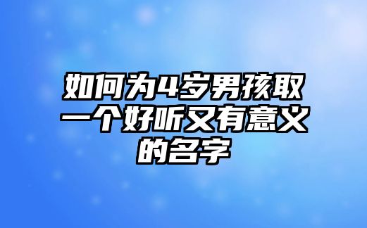 如何为4岁男孩取一个好听又有意义的名字