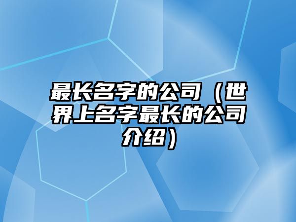 最长名字的公司（世界上名字最长的公司介绍）