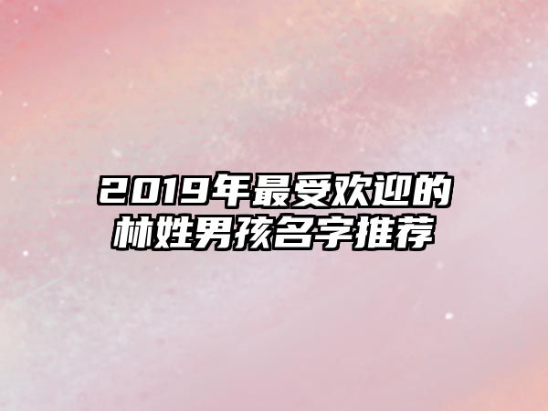 2019年最受欢迎的林姓男孩名字推荐