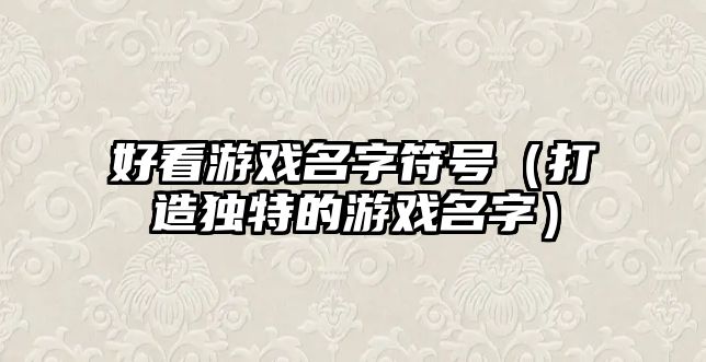 好看游戏名字符号（打造独特的游戏名字）