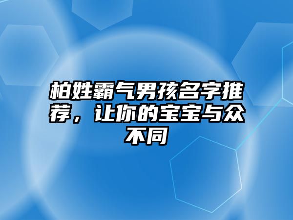 柏姓霸气男孩名字推荐，让你的宝宝与众不同