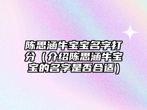 陈思涵牛宝宝名字打分（介绍陈思涵牛宝宝的名字是否合适）