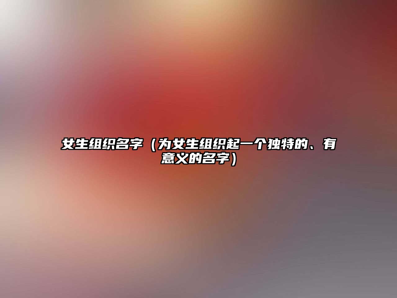 女生组织名字（为女生组织起一个独特的、有意义的名字）