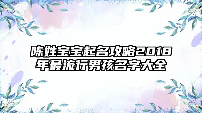 陈姓宝宝起名攻略2018年最流行男孩名字大全