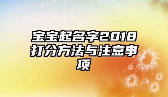 宝宝起名字2018打分方法与注意事项