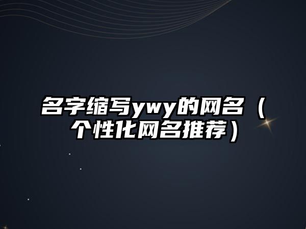 名字缩写ywy的网名（个性化网名推荐）