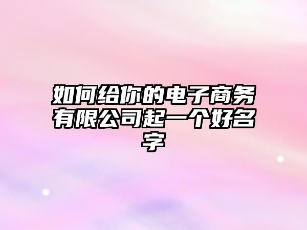 如何给你的电子商务有限公司起一个好名字