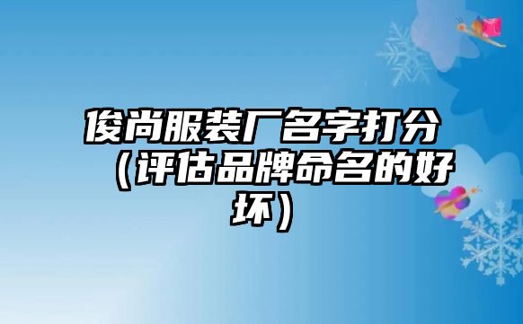 俊尚服装厂名字打分（评估品牌命名的好坏）