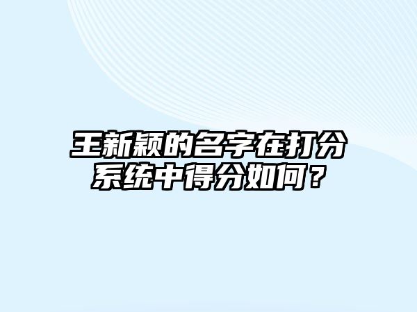 王新颖的名字在打分系统中得分如何？