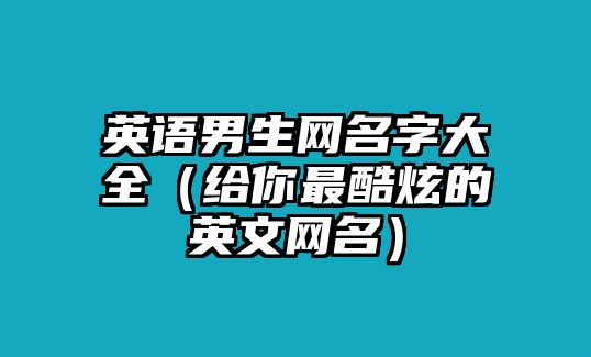 英语男生网名字大全（给你最酷炫的英文网名）