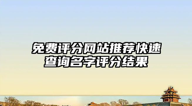 免费评分网站推荐快速查询名字评分结果