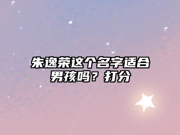 朱逸荣这个名字适合男孩吗？打分