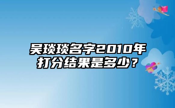 吴琰琰名字2010年打分结果是多少？