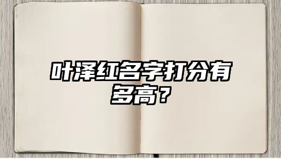 叶泽红名字打分有多高？