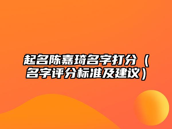 起名陈嘉琦名字打分（名字评分标准及建议）