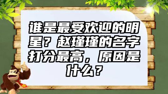 谁是最受欢迎的明星？赵瑾瑾的名字打分最高，原因是什么？