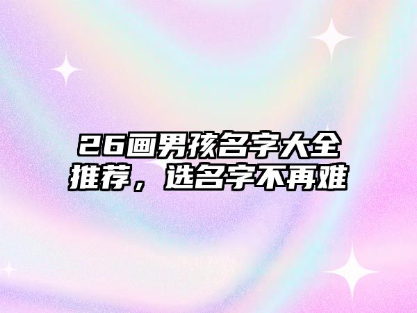 26画男孩名字大全推荐，选名字不再难