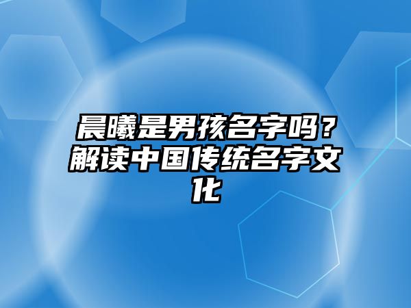 晨曦是男孩名字吗？解读中国传统名字文化