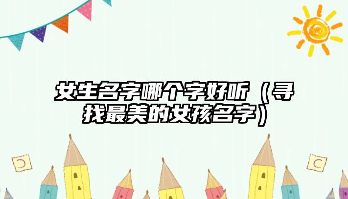 女生名字哪个字好听（寻找最美的女孩名字）