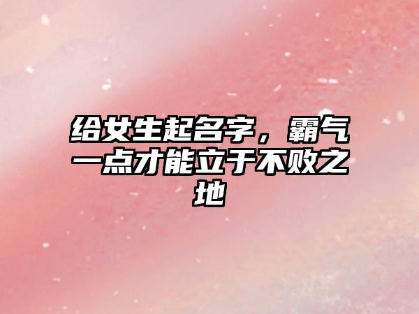 给女生起名字，霸气一点才能立于不败之地