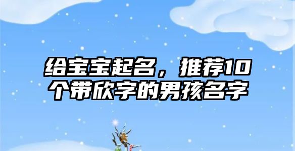 给宝宝起名，推荐10个带欣字的男孩名字